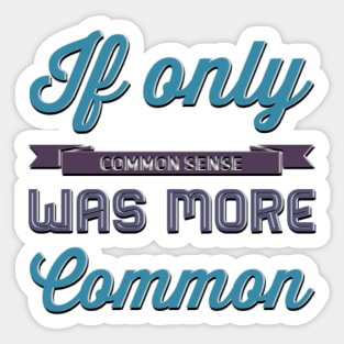 If only Common Sense was more Common funny sayings and quotes Sticker